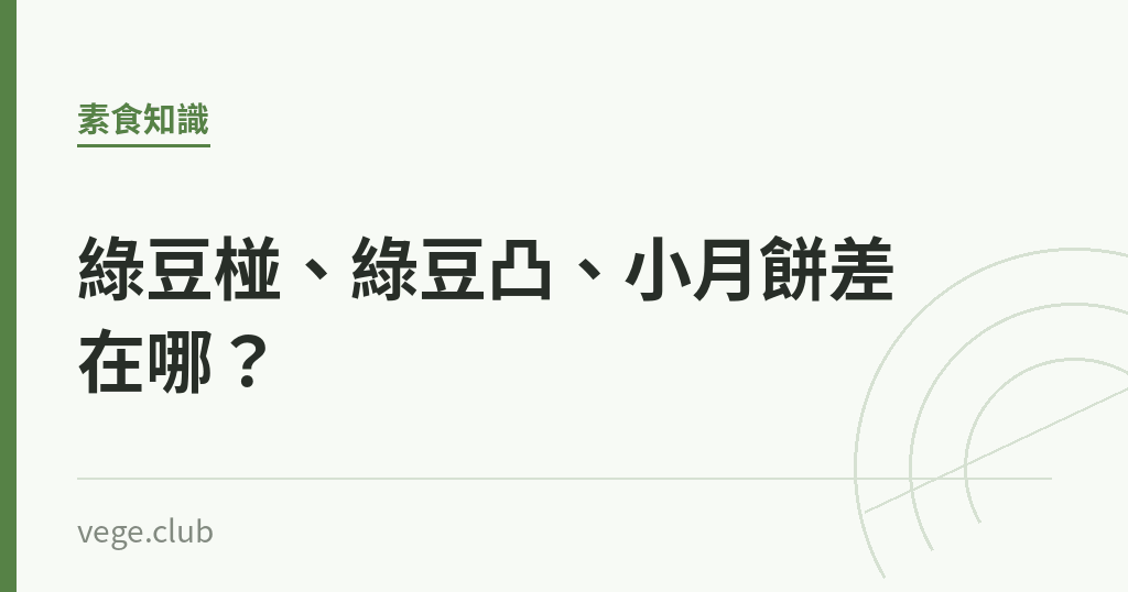 綠豆椪、綠豆凸、小月餅差在哪? 綠豆椪、綠豆凸、小月餅差在哪?|蔬食生活