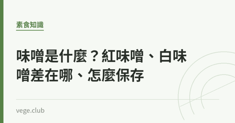 味噌是什麼？紅味噌、白味噌差在哪、怎麼保存｜蔬食生活