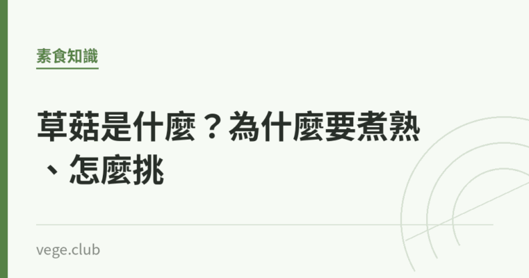 草菇是什麼？為什麼要煮熟、怎麼挑｜蔬食生活