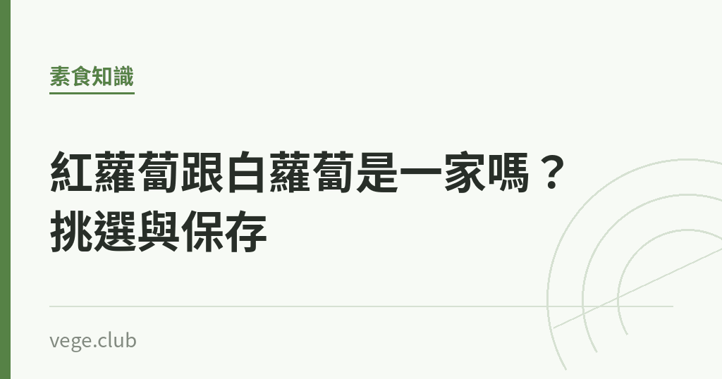 紅蘿蔔跟白蘿蔔是一家嗎?挑選與保存 紅蘿蔔跟白蘿蔔是一家嗎?挑選與保存|蔬食生活