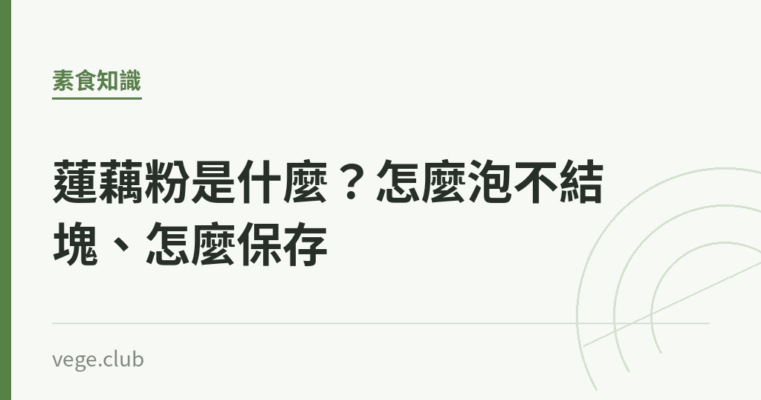 蓮藕粉是什麼？怎麼泡不結塊、怎麼保存｜蔬食生活