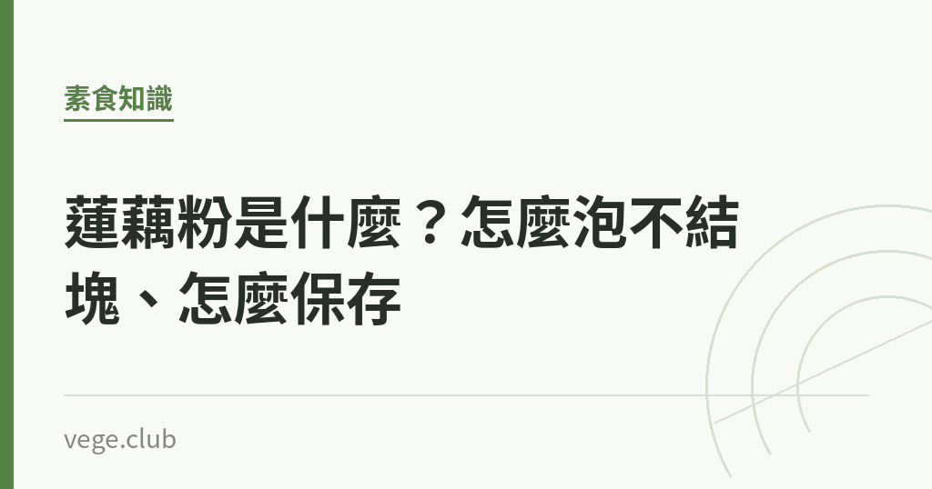 蓮藕粉是什麼?怎麼泡不結塊、怎麼保存 蓮藕粉是什麼?怎麼泡不結塊、怎麼保存|蔬食生活