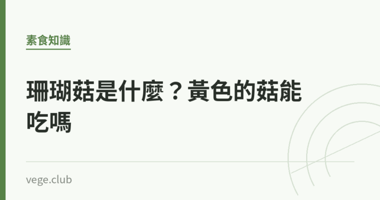 珊瑚菇是什麼？黃色的菇能吃嗎｜蔬食生活